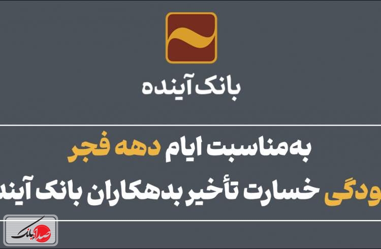 به‌مناسبت ایام دهه فجر، طرح بخشودگی خسارت تأخیر بدهکاران بانک آینده آغاز شد